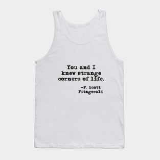 You and I knew strange corners of life - Fitzgerald quote Tank Top